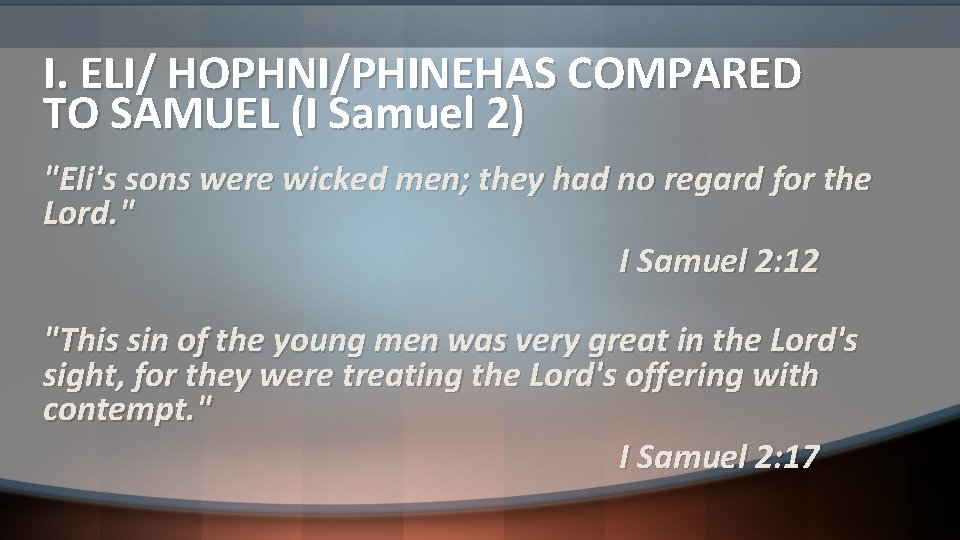 I. ELI/ HOPHNI/PHINEHAS COMPARED TO SAMUEL (I Samuel 2) "Eli's sons were wicked men;