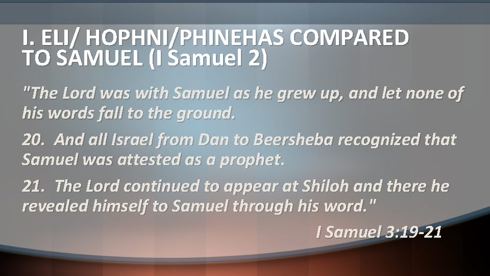 I. ELI/ HOPHNI/PHINEHAS COMPARED TO SAMUEL (I Samuel 2) "The Lord was with Samuel