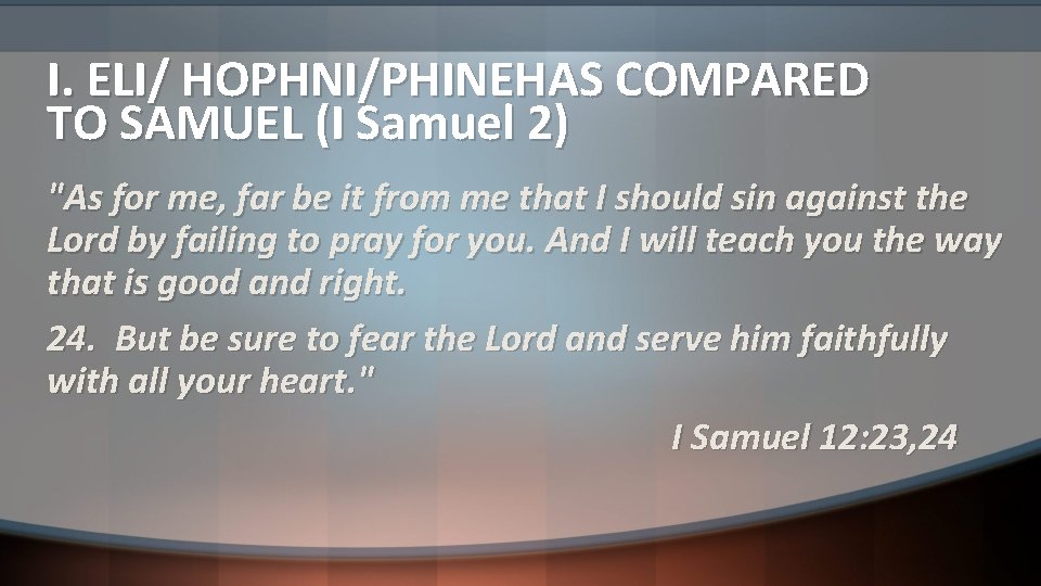 I. ELI/ HOPHNI/PHINEHAS COMPARED TO SAMUEL (I Samuel 2) "As for me, far be