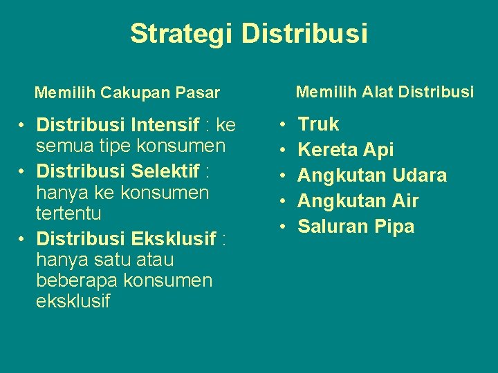 Strategi Distribusi Memilih Alat Distribusi Memilih Cakupan Pasar • Distribusi Intensif : ke semua