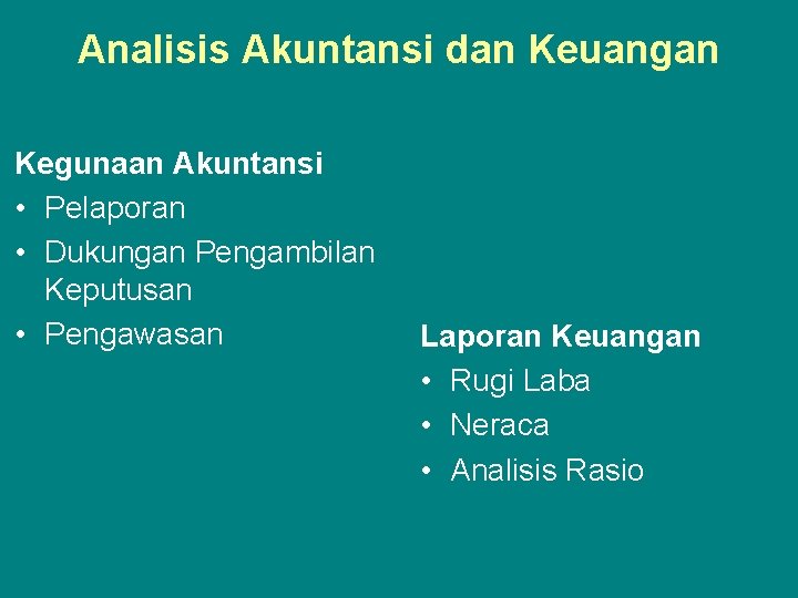 Analisis Akuntansi dan Keuangan Kegunaan Akuntansi • Pelaporan • Dukungan Pengambilan Keputusan • Pengawasan