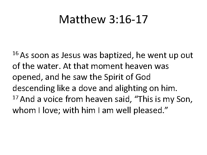 Matthew 3: 16 -17 16 As soon as Jesus was baptized, he went up