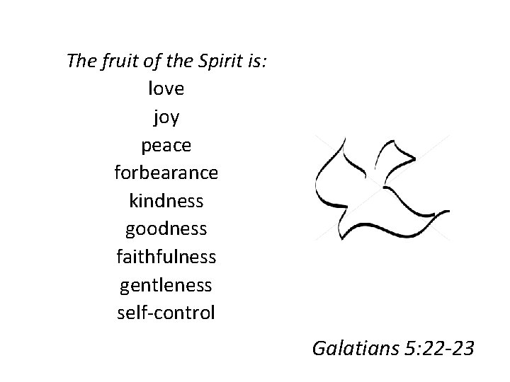 The fruit of the Spirit is: love joy peace forbearance kindness goodness faithfulness gentleness