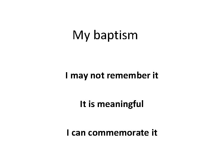 My baptism I may not remember it It is meaningful I can commemorate it