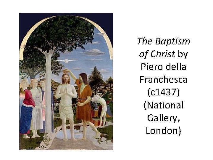 The Baptism of Christ by Piero della Franchesca (c 1437) (National Gallery, London) 