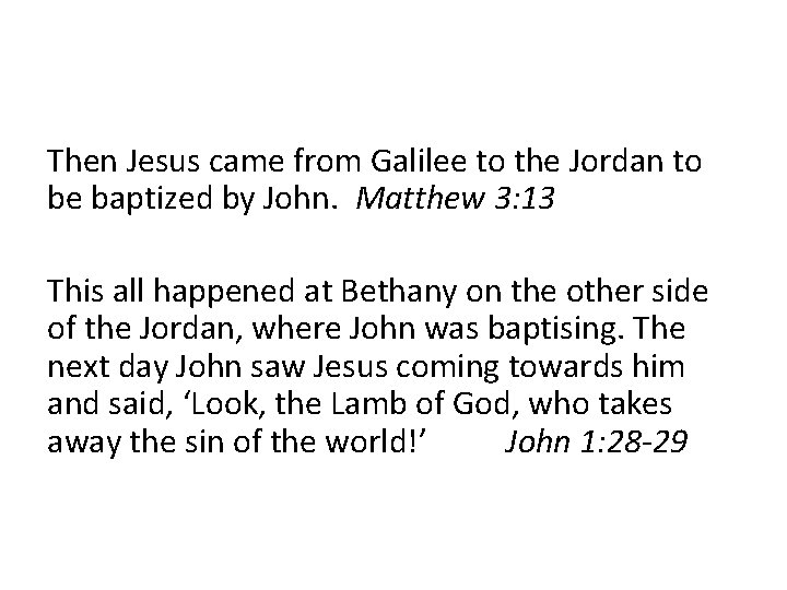 Then Jesus came from Galilee to the Jordan to be baptized by John. Matthew