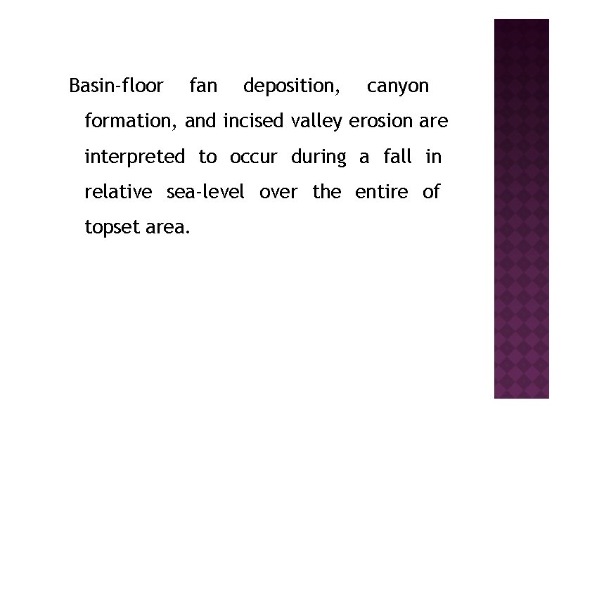 Basin-floor fan deposition, canyon formation, and incised valley erosion are interpreted to occur during