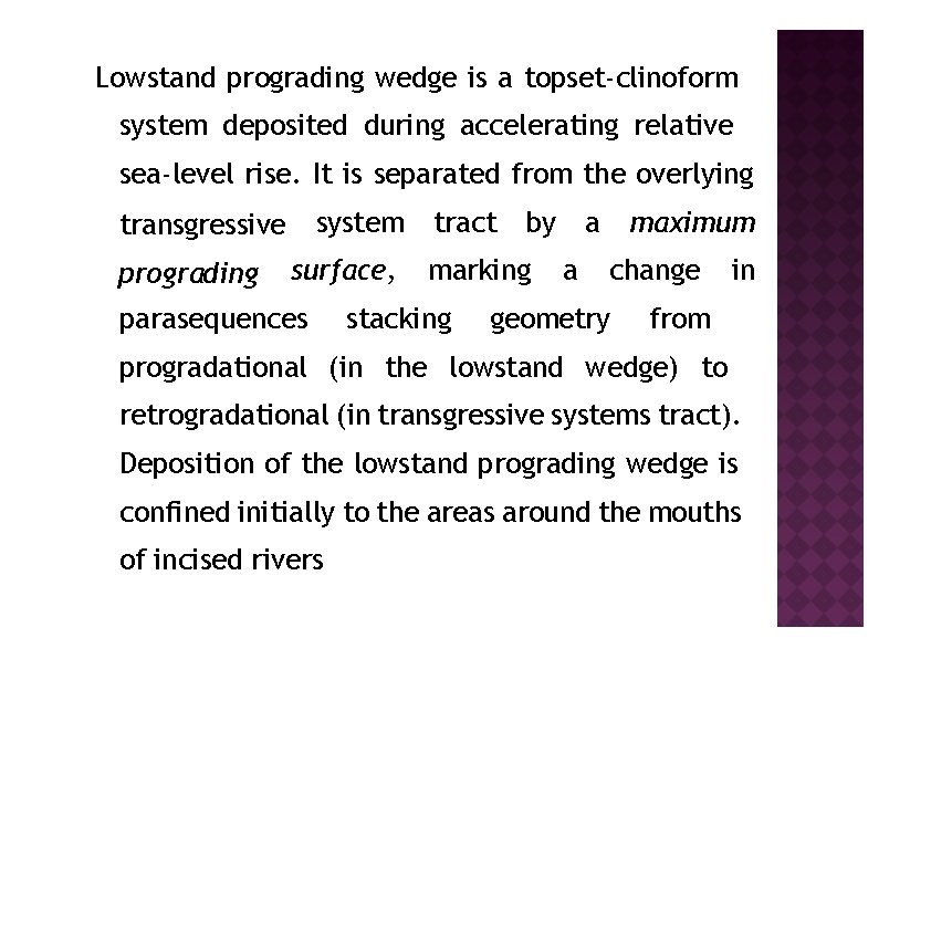 Lowstand prograding wedge is a topset-clinoform system deposited during accelerating relative sea-level rise. It