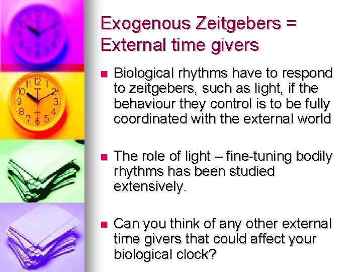 Exogenous Zeitgebers = External time givers n Biological rhythms have to respond to zeitgebers,