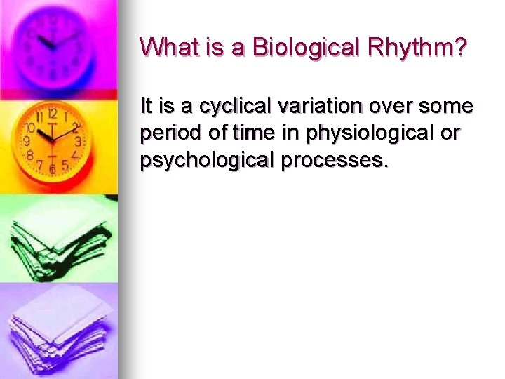 What is a Biological Rhythm? It is a cyclical variation over some period of