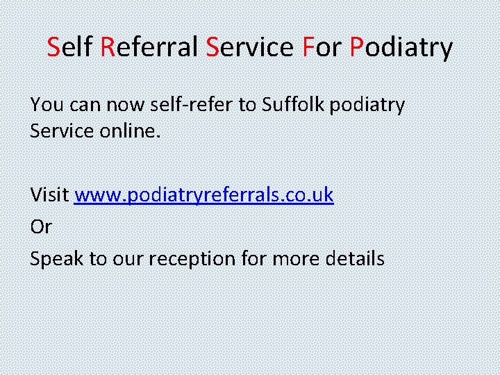 Self Referral Service For Podiatry You can now self-refer to Suffolk podiatry Service online.