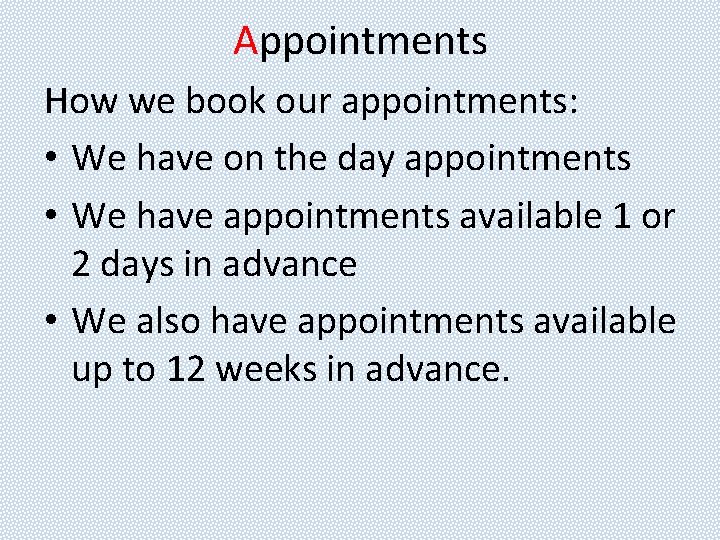 Appointments How we book our appointments: • We have on the day appointments •