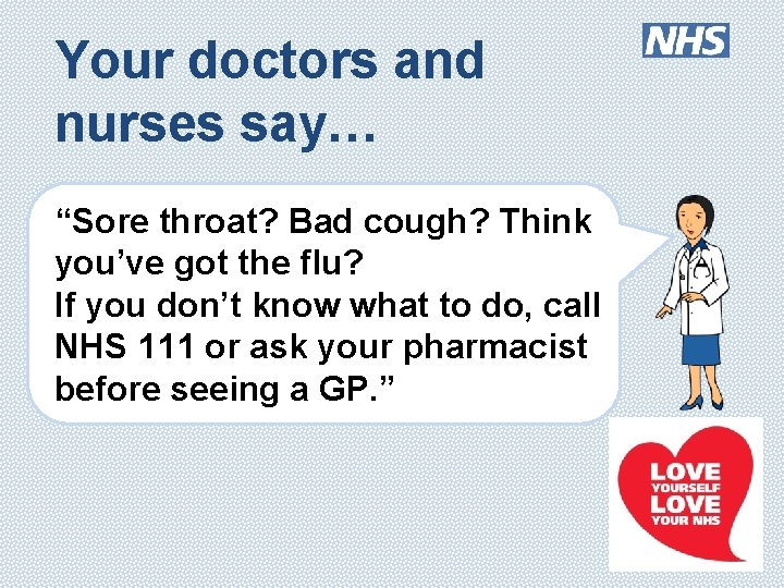 Your doctors and nurses say… “Sore throat? Bad cough? Think you’ve got the flu?