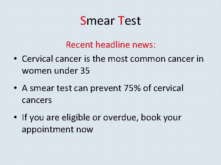 Smear Test Recent headline news: • Cervical cancer is the most common cancer in
