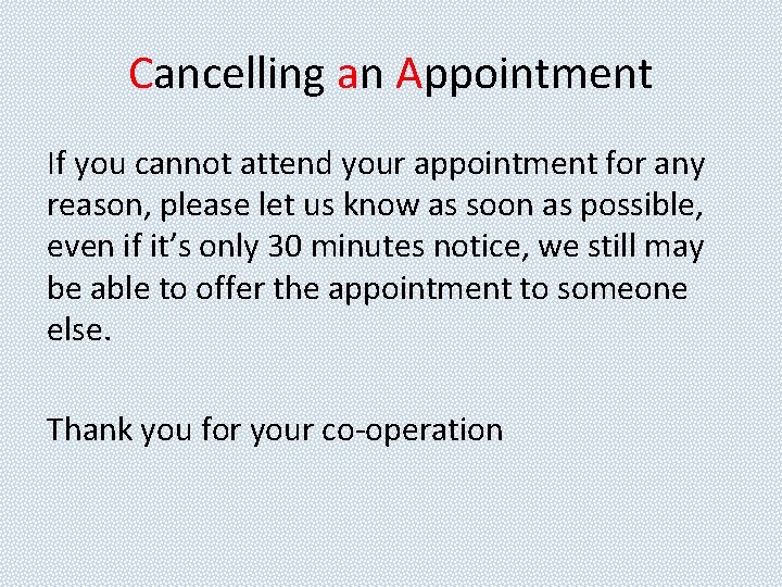 Cancelling an Appointment If you cannot attend your appointment for any reason, please let