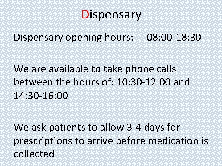 Dispensary opening hours: 08: 00 -18: 30 We are available to take phone calls