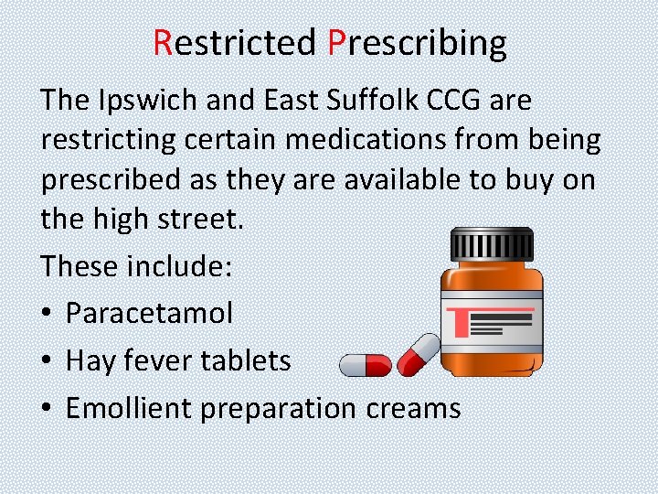 Restricted Prescribing The Ipswich and East Suffolk CCG are restricting certain medications from being