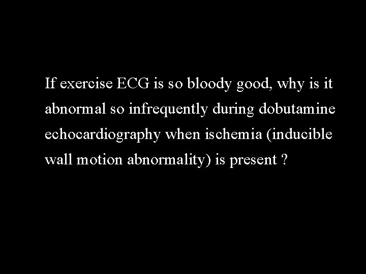 If exercise ECG is so bloody good, why is it abnormal so infrequently during