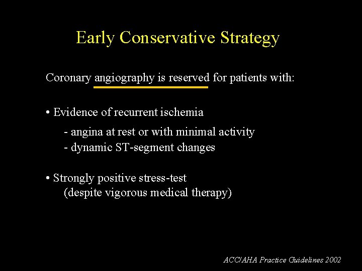 Early Conservative Strategy Coronary angiography is reserved for patients with: • Evidence of recurrent