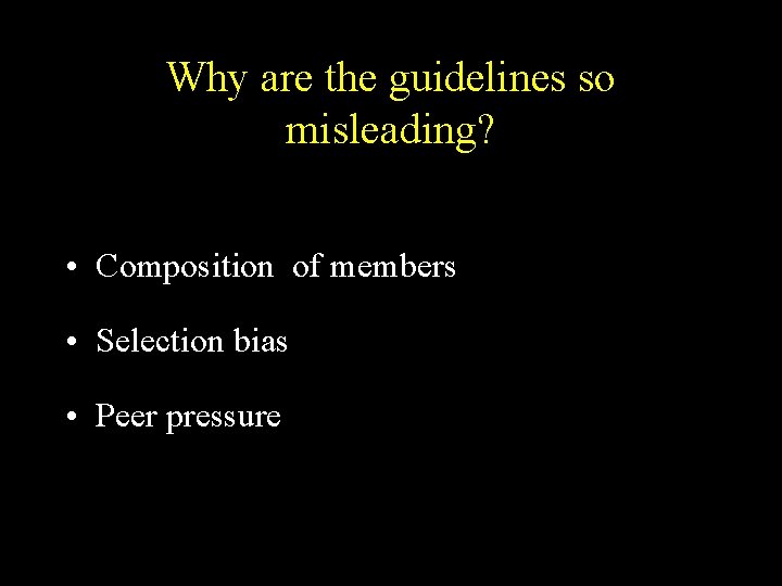 Why are the guidelines so misleading? • Composition of members • Selection bias •