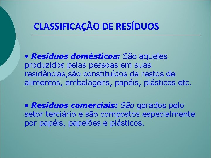 CLASSIFICAÇÃO DE RESÍDUOS • Resíduos domésticos: São aqueles produzidos pelas pessoas em suas residências,