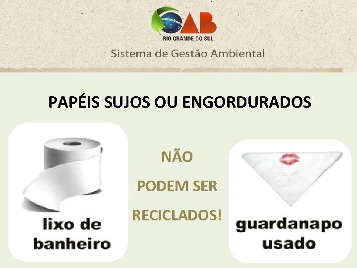 PAPÉIS SUJOS OU ENGORDURADOS NÃO PODEM SER RECICLADOS! 