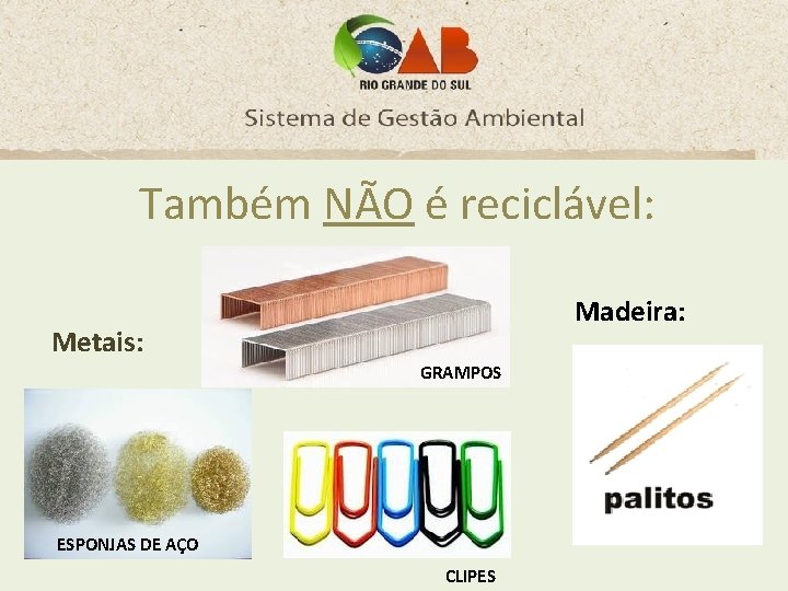 Também NÃO é reciclável: Madeira: Metais: GRAMPOS ESPONJAS DE AÇO CLIPES 