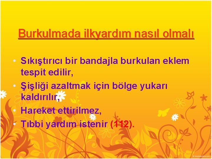 Burkulmada ilkyardım nasıl olmalı • Sıkıştırıcı bir bandajla burkulan eklem tespit edilir, • Şişliği