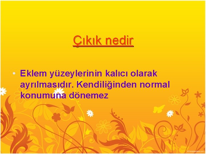 Çıkık nedir • Eklem yüzeylerinin kalıcı olarak ayrılmasıdır. Kendiliğinden normal konumuna dönemez 