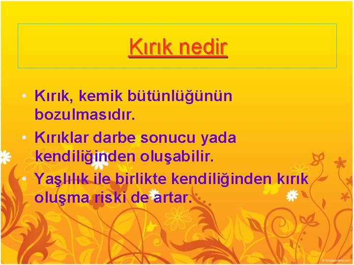 Kırık nedir • Kırık, kemik bütünlüğünün bozulmasıdır. • Kırıklar darbe sonucu yada kendiliğinden oluşabilir.