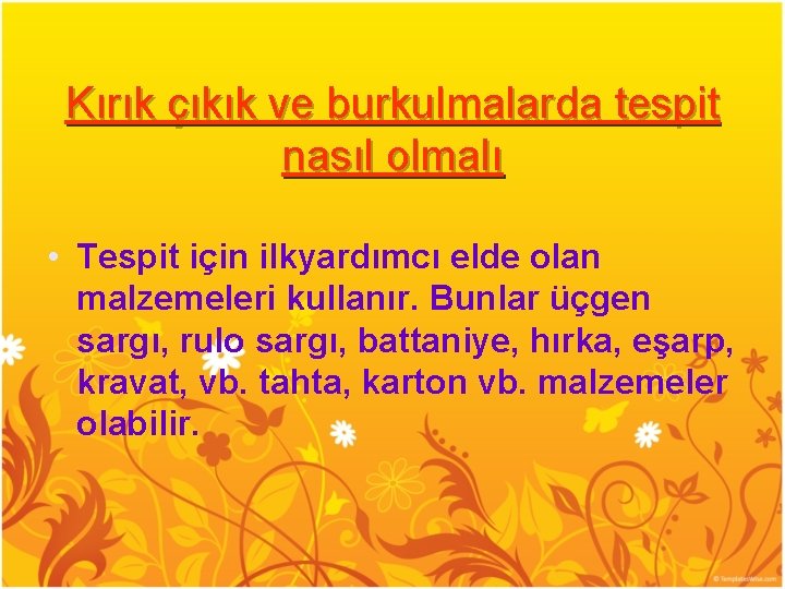 Kırık çıkık ve burkulmalarda tespit nasıl olmalı • Tespit için ilkyardımcı elde olan malzemeleri