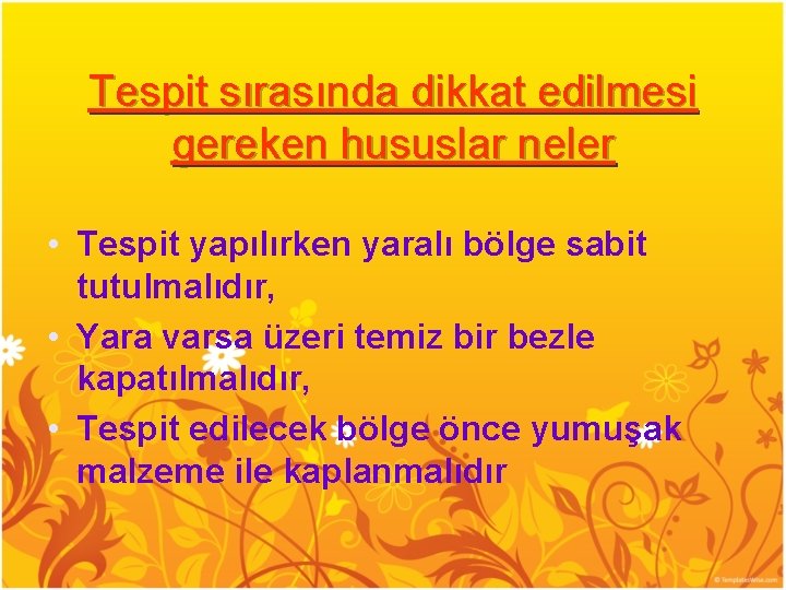 Tespit sırasında dikkat edilmesi gereken hususlar neler • Tespit yapılırken yaralı bölge sabit tutulmalıdır,