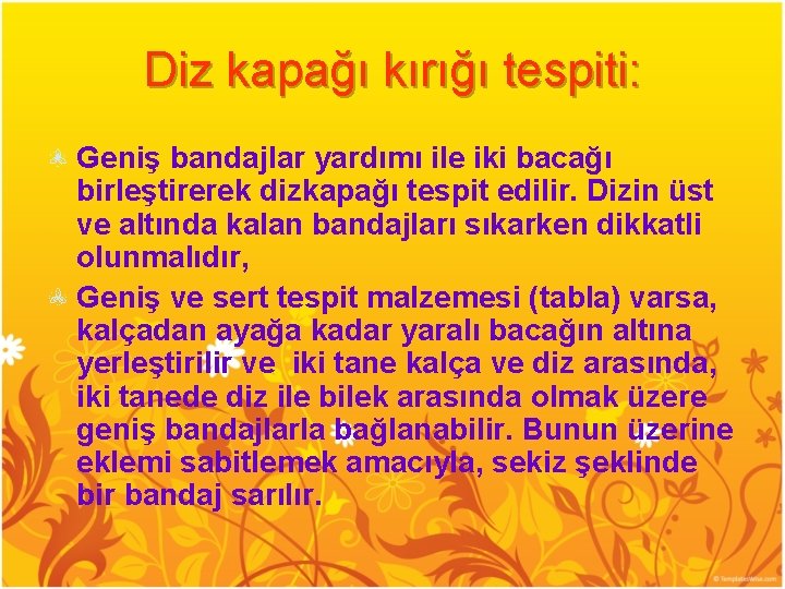 Diz kapağı kırığı tespiti: Geniş bandajlar yardımı ile iki bacağı birleştirerek dizkapağı tespit edilir.