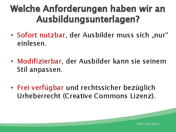 Welche Anforderungen haben wir an Ausbildungsunterlagen? • Sofort nutzbar, der Ausbilder muss sich „nur“