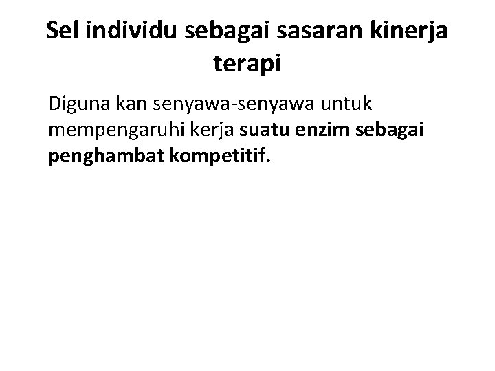 Sel individu sebagai sasaran kinerja terapi Diguna kan senyawa-senyawa untuk mempengaruhi kerja suatu enzim