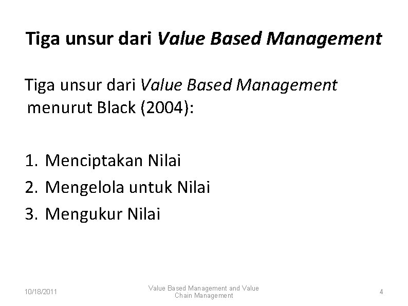 Tiga unsur dari Value Based Management menurut Black (2004): 1. Menciptakan Nilai 2. Mengelola