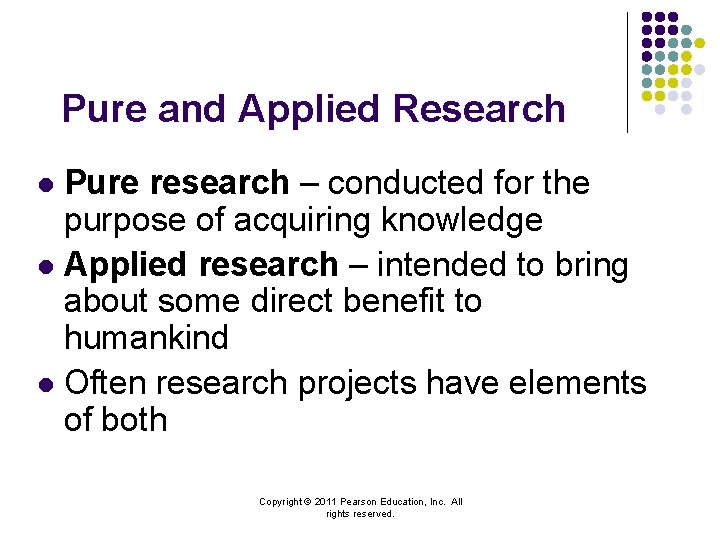 Pure and Applied Research Pure research – conducted for the purpose of acquiring knowledge