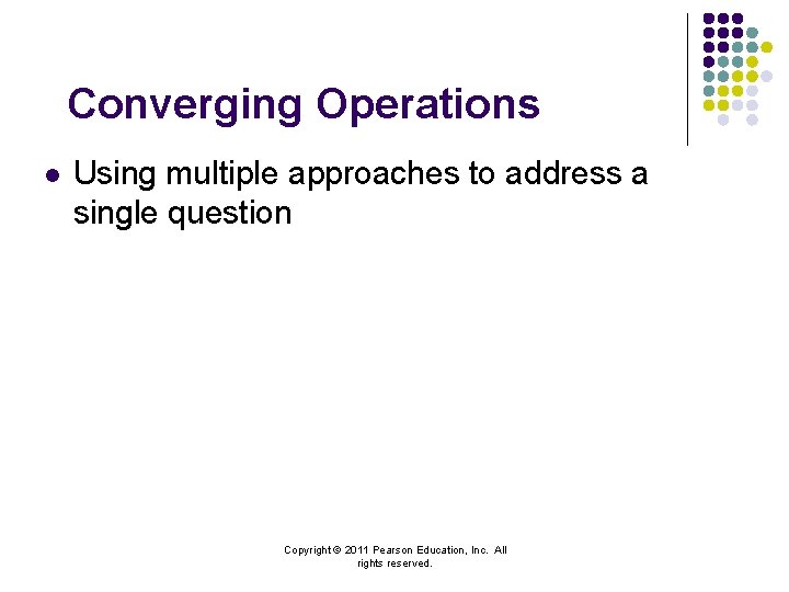 Converging Operations l Using multiple approaches to address a single question Copyright © 2011