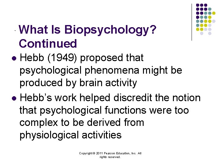 ` What Is Biopsychology? Continued Hebb (1949) proposed that psychological phenomena might be produced