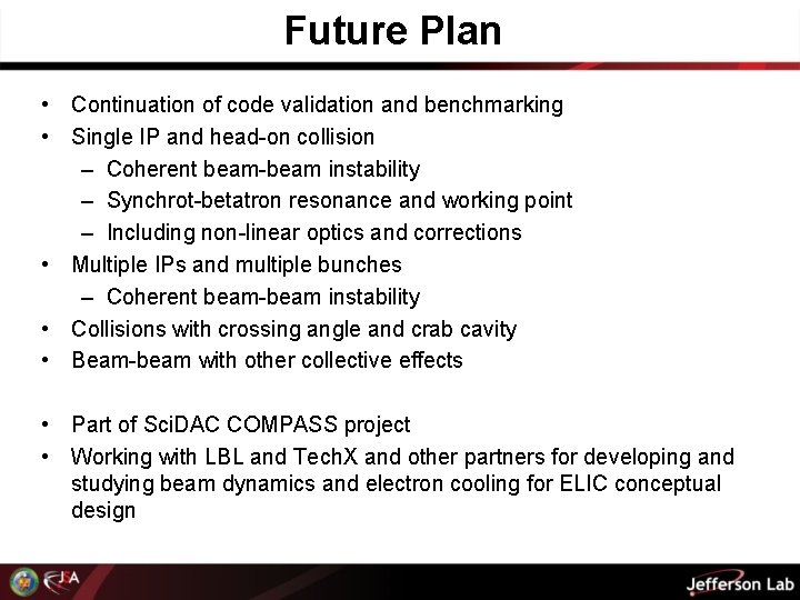 Future Plan • Continuation of code validation and benchmarking • Single IP and head-on