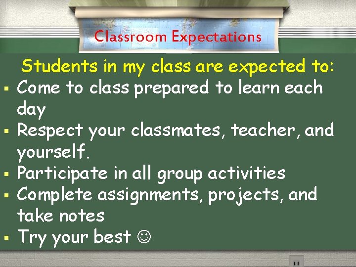 Classroom Expectations § § § Students in my class are expected to: Come to