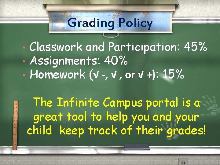 Grading Policy • • • Classwork and Participation: 45% Assignments: 40% Homework (√ -,