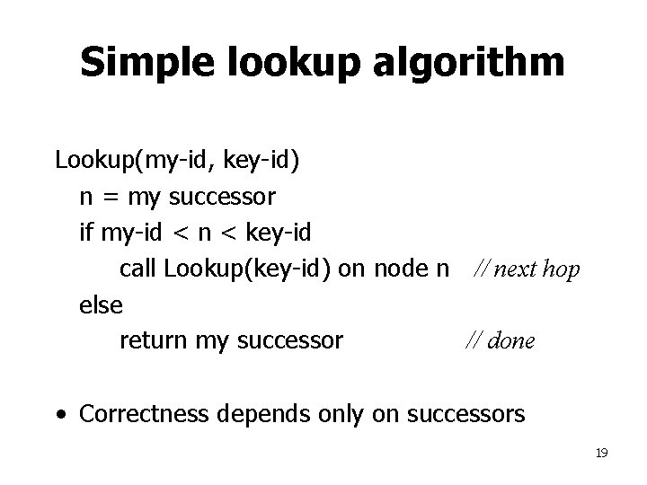 Simple lookup algorithm Lookup(my-id, key-id) n = my successor if my-id < n <