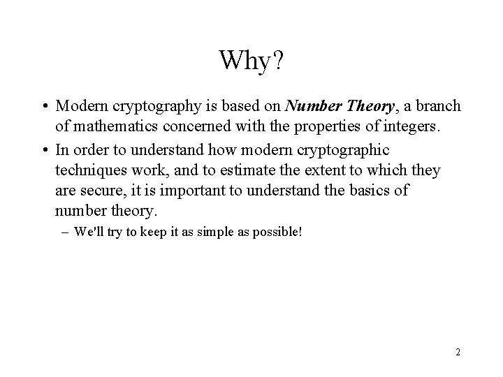 Why? • Modern cryptography is based on Number Theory, a branch of mathematics concerned