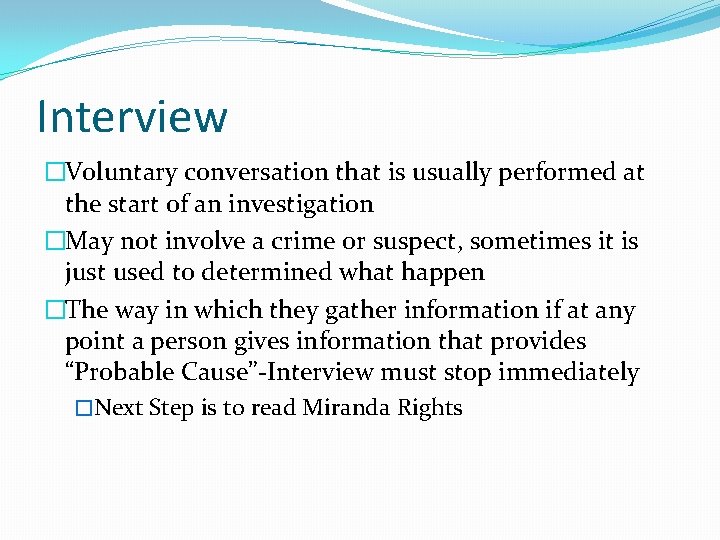 Interview �Voluntary conversation that is usually performed at the start of an investigation �May