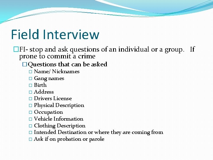 Field Interview �FI- stop and ask questions of an individual or a group. If