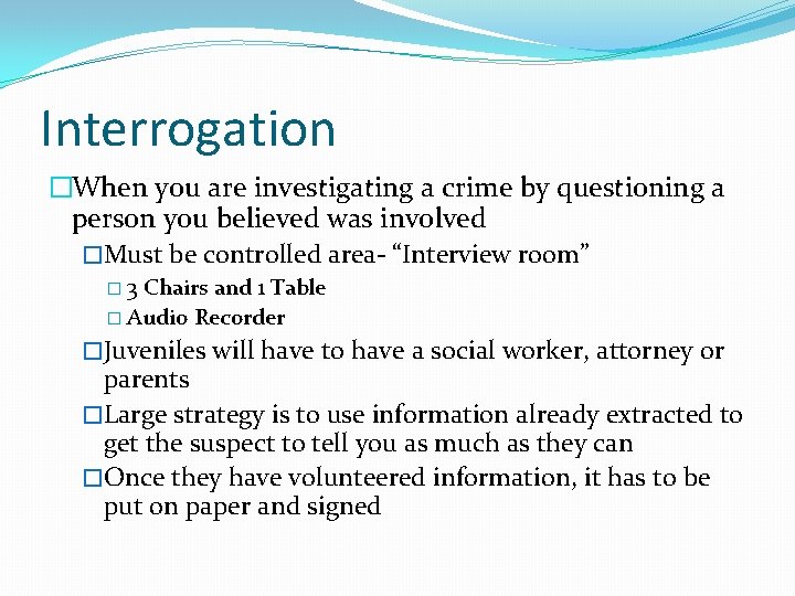 Interrogation �When you are investigating a crime by questioning a person you believed was