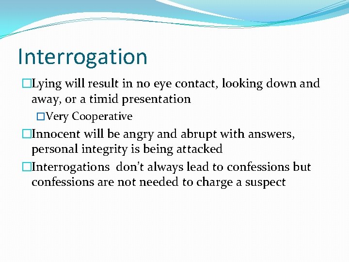 Interrogation �Lying will result in no eye contact, looking down and away, or a