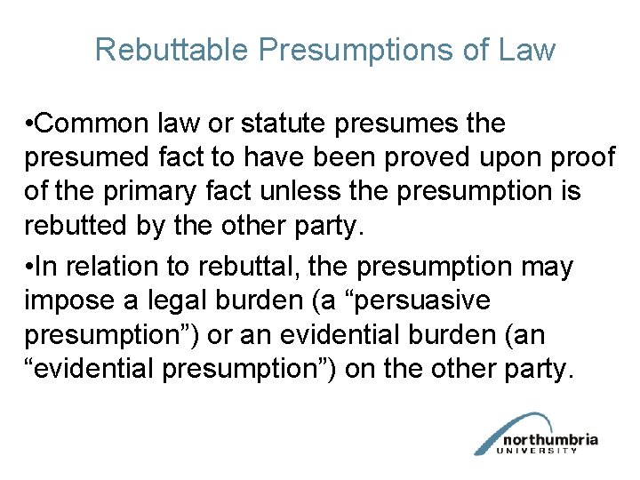 Rebuttable Presumptions of Law • Common law or statute presumes the presumed fact to