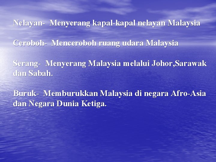 Nelayan- Menyerang kapal-kapal nelayan Malaysia Ceroboh- Menceroboh ruang udara Malaysia Serang- Menyerang Malaysia melalui